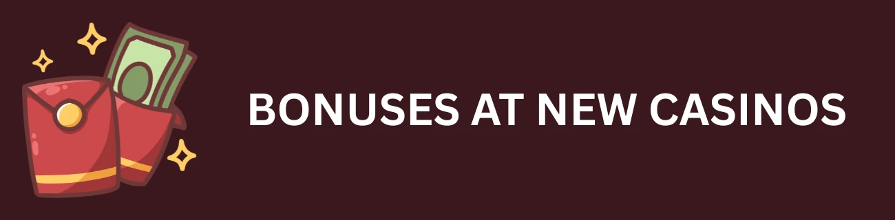 Bonuses at New Casinos