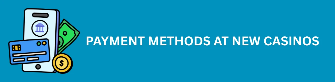 Payment Methods at New Casinos